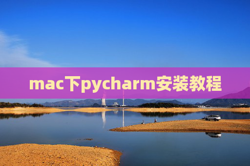 mac下pycharm安装教程 mac下pycharm安装教程